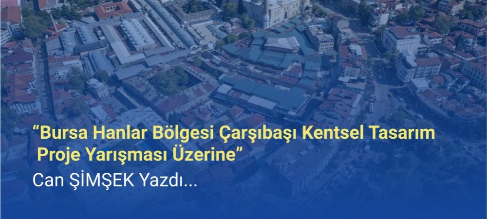 Bursa Hanlar Bölgesi Çarşıbaşı Kentsel Tasarım Proje Yarışması Üzerine