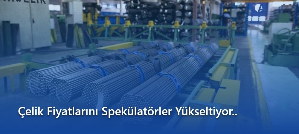 Çelik fiyatlarını spekülatörler yükseltiyor