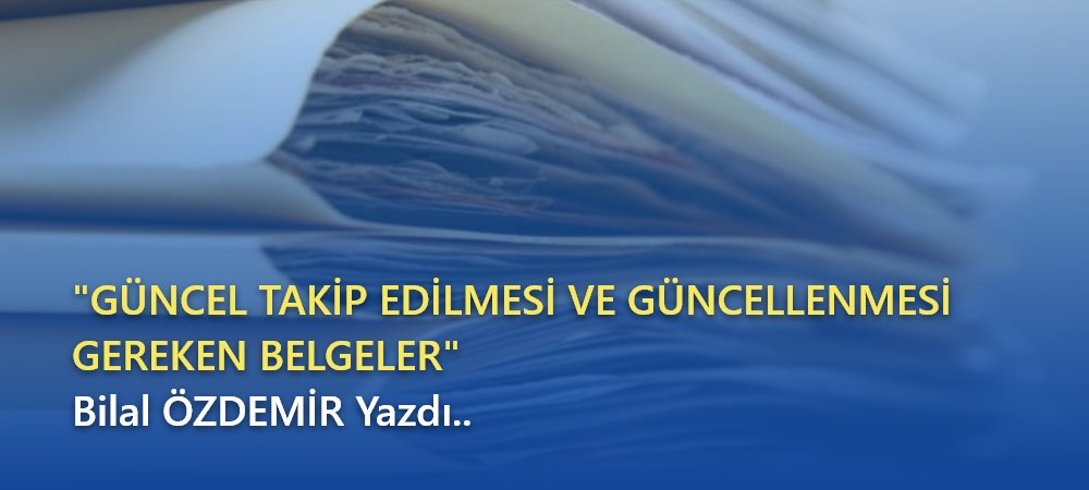 GÜNCEL TAKİP EDİLMESİ VE GÜNCELLENMESİ GEREKEN BELGELER