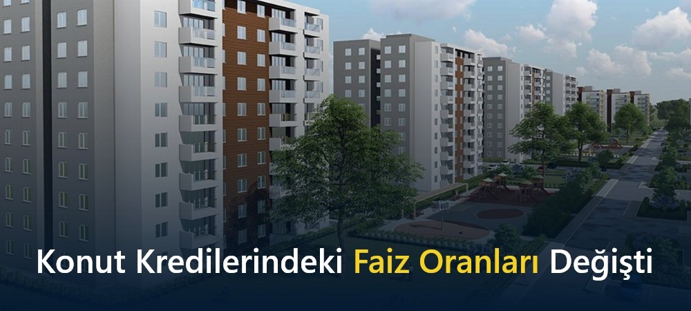 Konut Kredilerindeki Faiz Oranları Değişti