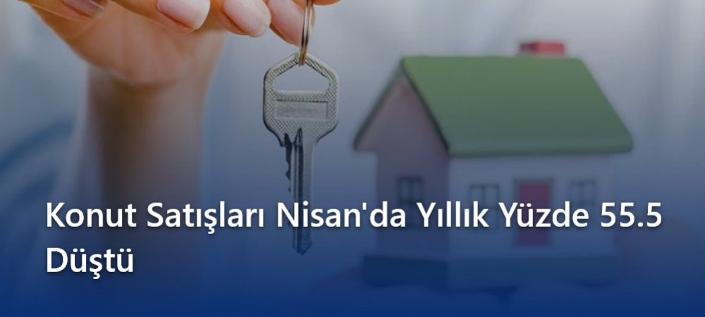 Konut Satışları Nisan'da Yıllık Yüzde 55.5 Düştü